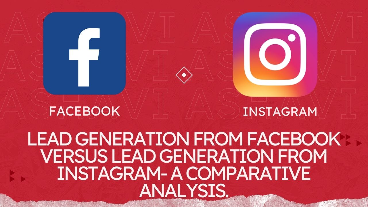 Lead generation from Facebook versus lead generation from Instagram- A comparative analysis.